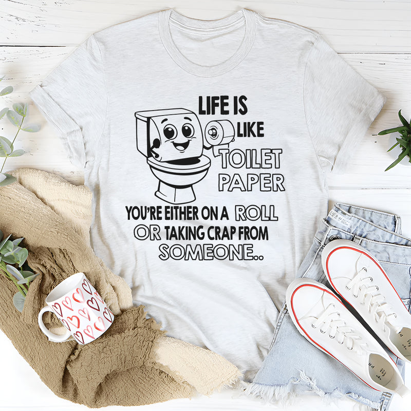 Life Is Like Toilet Paper You're Either On A Roll T-Shirt