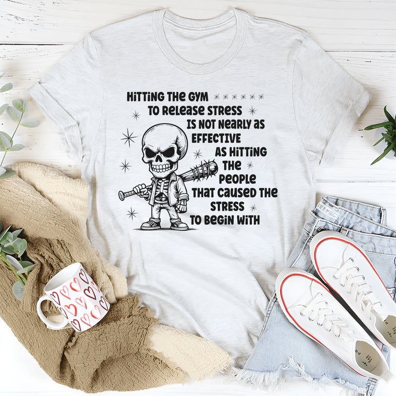 Hitting The Gym To Release Stress Is Not Nearly As Effective T-Shirt
