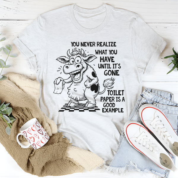 You Never Know What You Have Until It's Gone T-Shirt