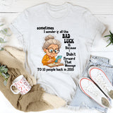 Sometimes I Wonder If All This Bad Luck T shirt