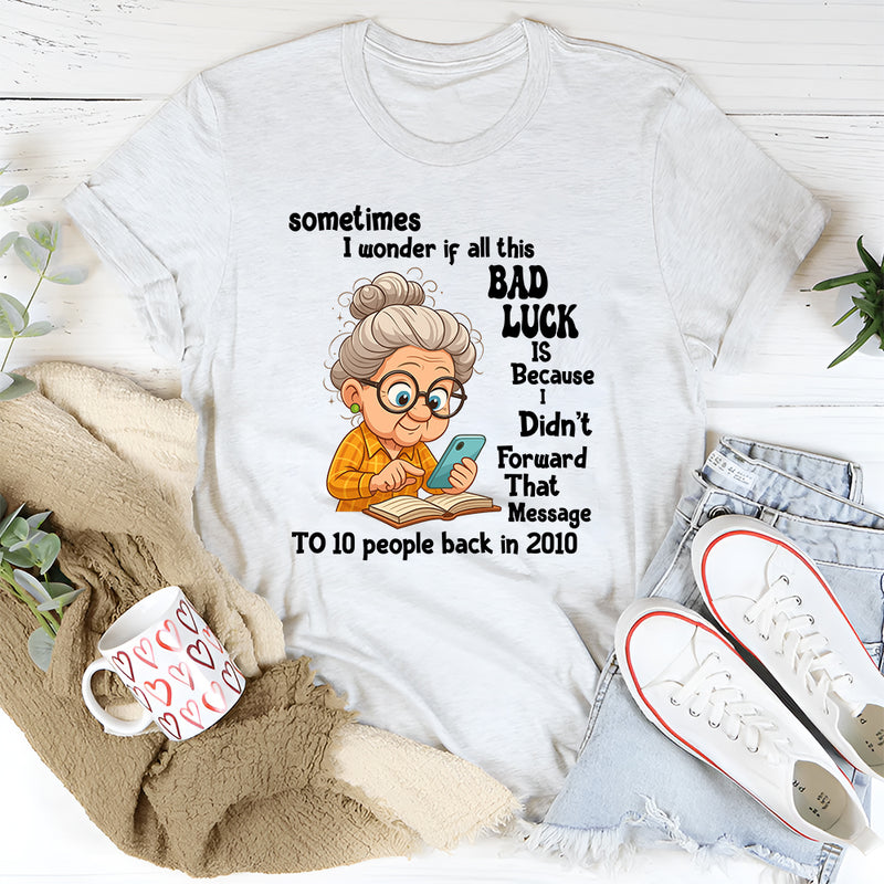 Sometimes I Wonder If All This Bad Luck T shirt