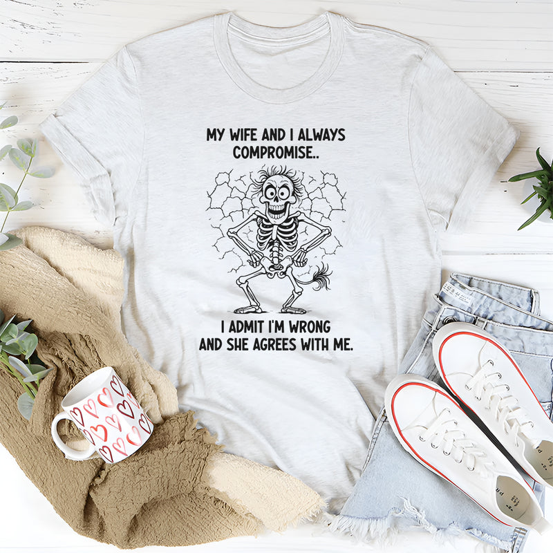 My Wife And I Always Compromise I Admit I Am Wrong And She Agrees With Me T-Shirt