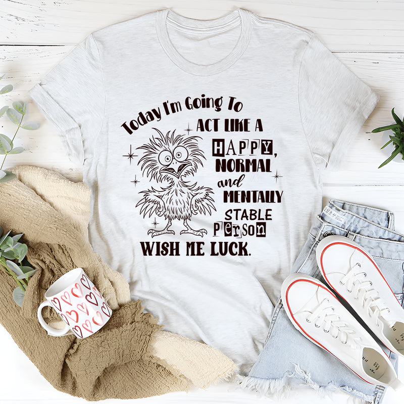 I’m Going to Try & Act Like a Normal Happy Person T-shirt