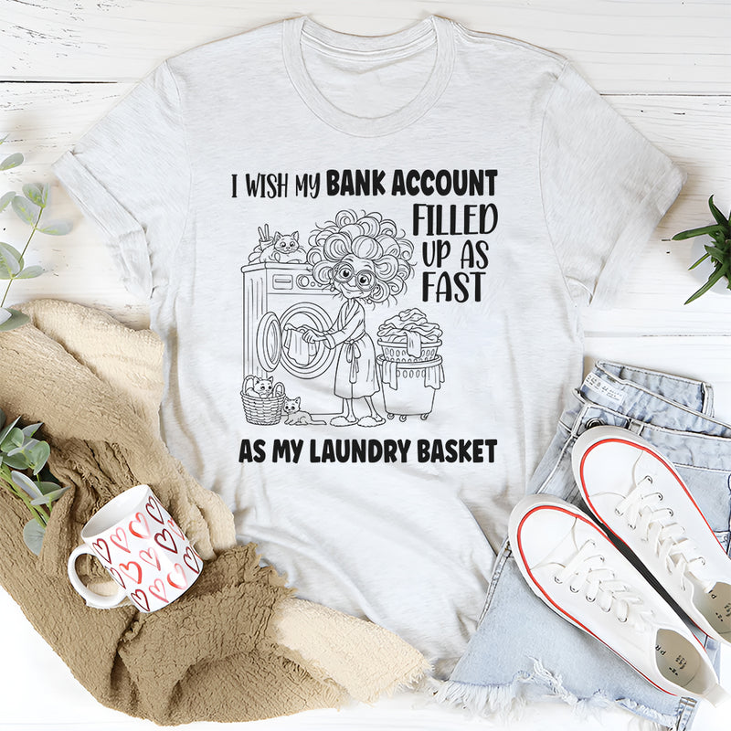 I Wish My Bank Account Filled Up As Fast As My Laundry Basket T-Shirt