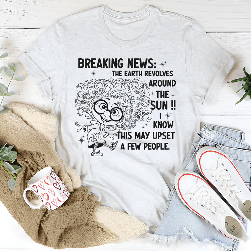 Breaking News The Earth Revolves Around The Sun T-Shirt