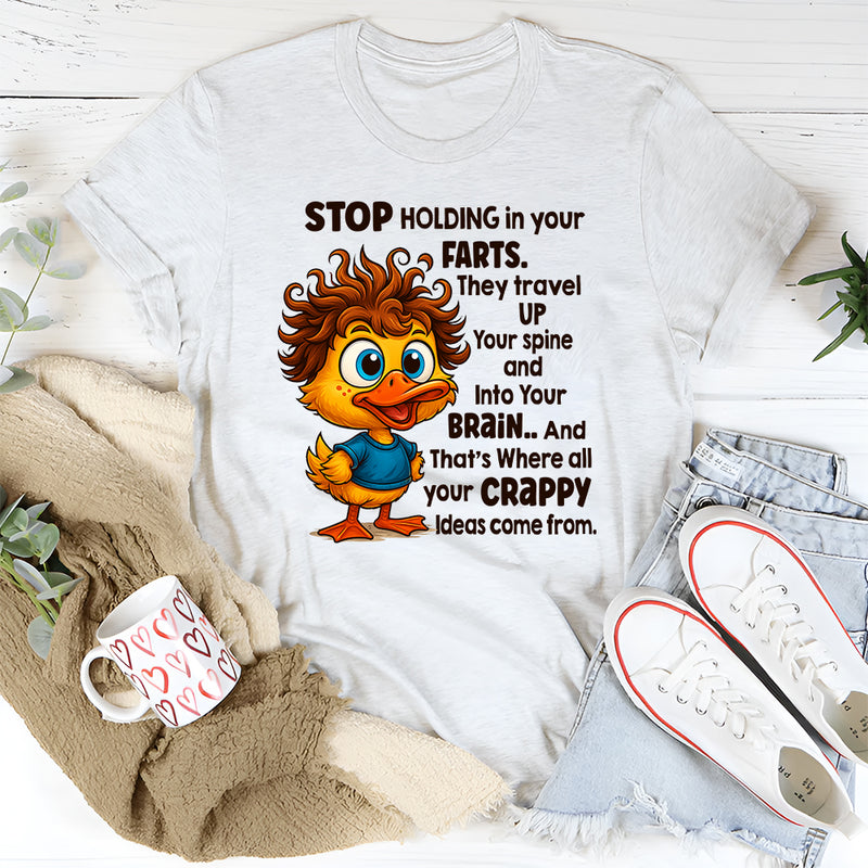 Stop Holding In Your Farts. They Travel Up Your Spine & Into Your Brain T-Shirt