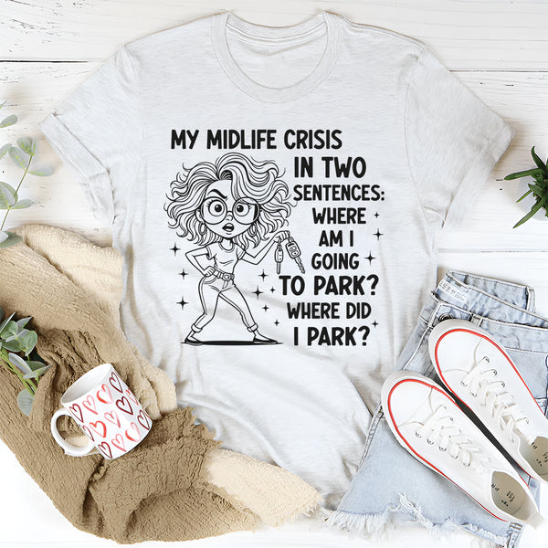 My Middle Crisis In Two Sentences Where Am I Going To Park T-Shirt