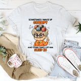 Sometimes I Wake Up Grumpy Other Times I Let Him Sleep In T-Shirt