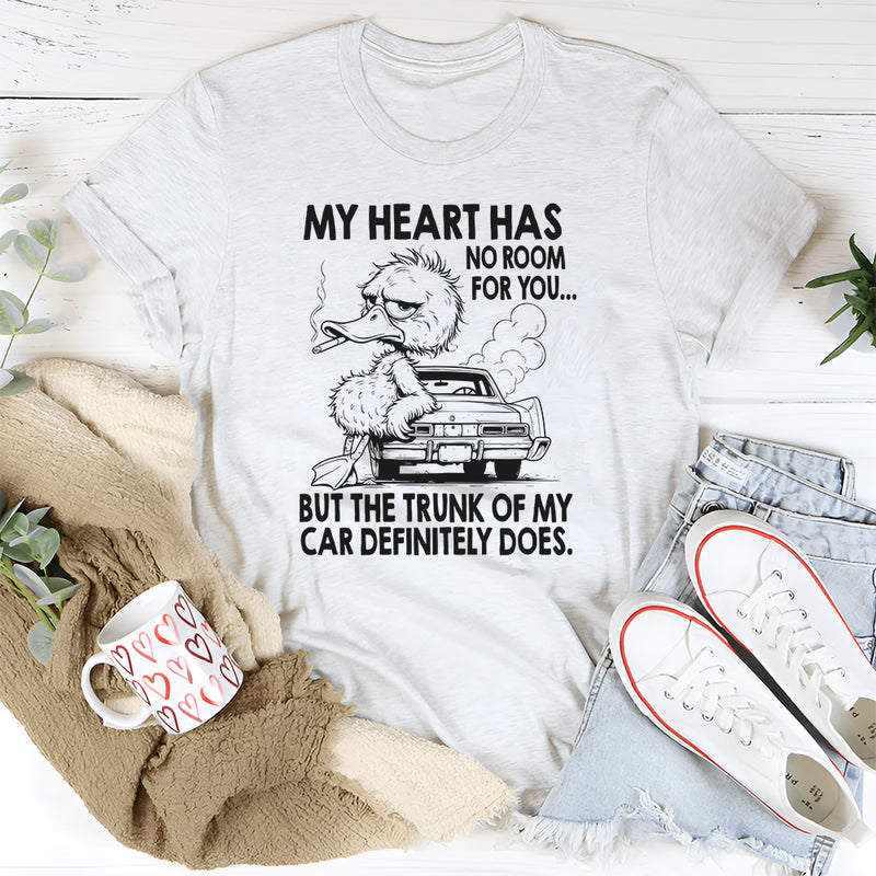 My Heart Has No Room For You, But The Trunk Of My Car Does T-Shirt