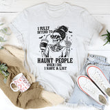 I Fully Intend to Haunt People When I Die I Have A List T-Shirt
