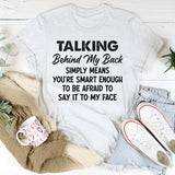 Talking Behind My Back Simply Means You're Smart Enough T-Shirt