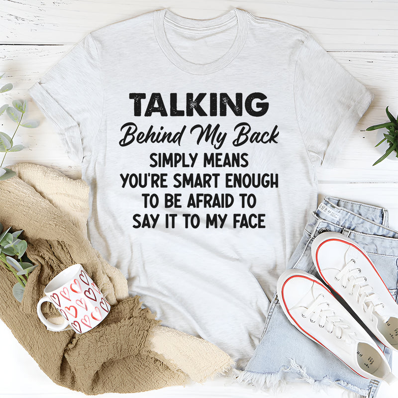 Talking Behind My Back Simply Means You're Smart Enough T-Shirt