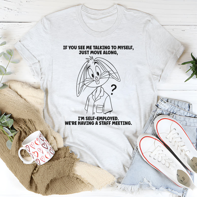 If You See Me Talking To Myself Just Move Along T-Shirt
