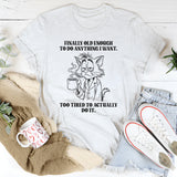 I'm Finally Old Enough To Do Anything I want T-Shirt