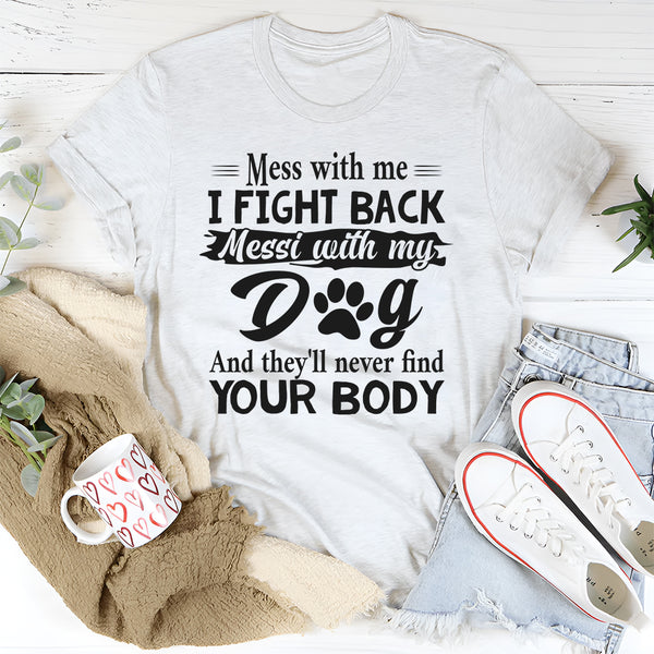 Mess With Me I Fight Back Mess With My Dog T-Shirt