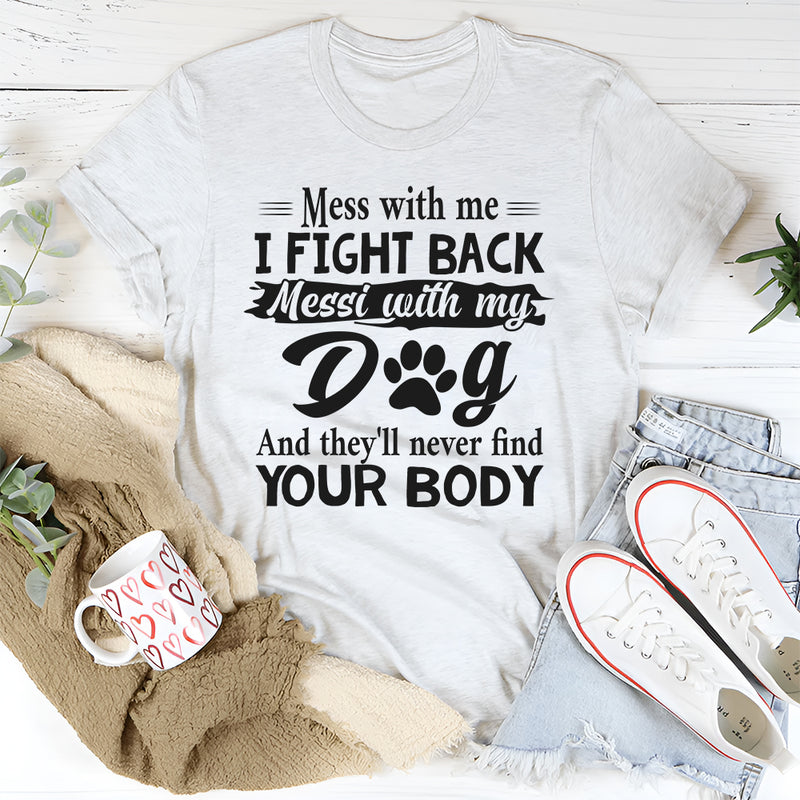 Mess With Me I Fight Back Mess With My Dog T-Shirt