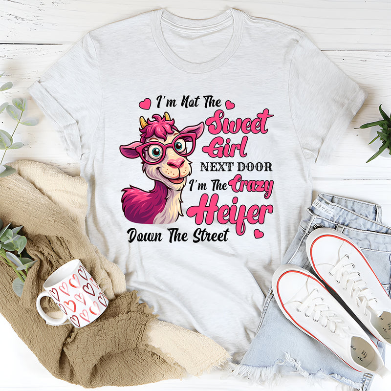 I'm Not Sweet Girl Next Door I'm The Crazy Heifer T-Shirt