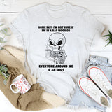 Some Days I’m Not Sure If I’m In A Bad Mood Or Everyone T-Shirt