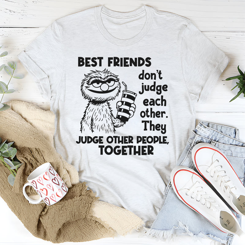 Bestfriends Don’t Judge Each Other They Judge Other People T-Shirt