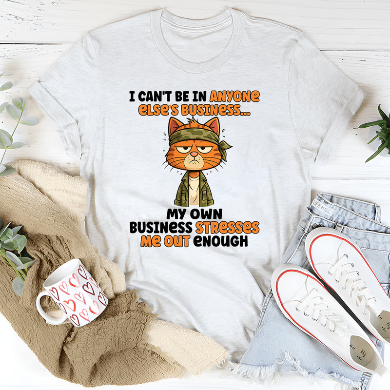 I Can’t Be In Anyone Else’s Business T-Shirt