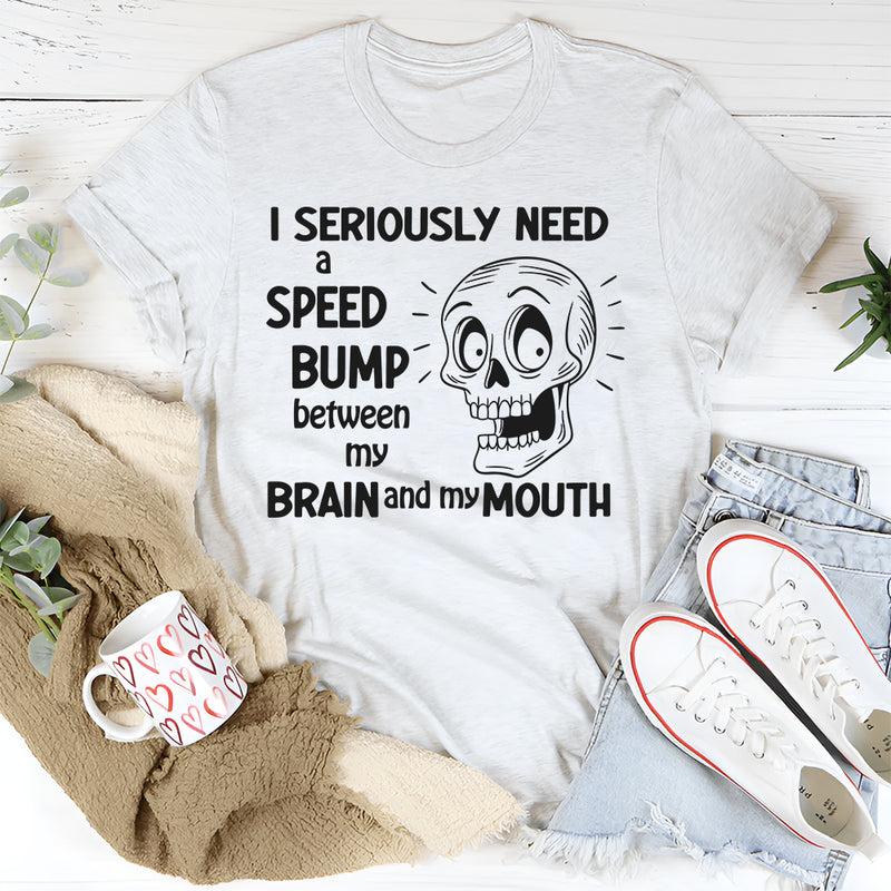 I Need A Speed Bump Between My Brain And My Mouth T-Shirt