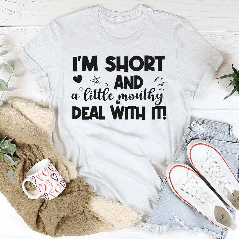 I’m Short And A Little Mouthy Deal With It T-Shirt
