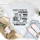 When I Dunk My Cookies In My Milk I Think Of You T-Shirt