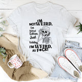 I’m Not Weird I Am Limited Edition Just Kidding T-Shirt