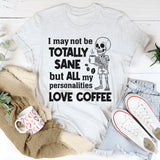 I May Not Be Totally Sane But All My Personalities Love Coffee T-Shirt