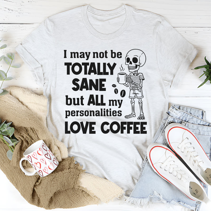 I May Not Be Totally Sane But All My Personalities Love Coffee T-Shirt