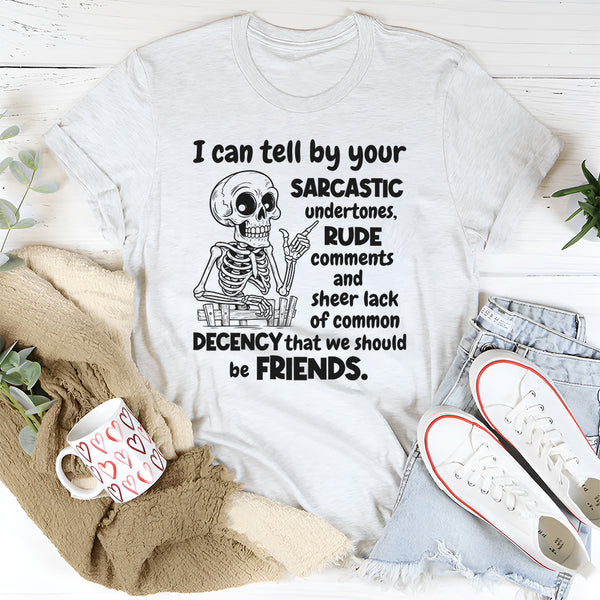 I Can Tell By Your Sarcastic Undertones T-Shirt
