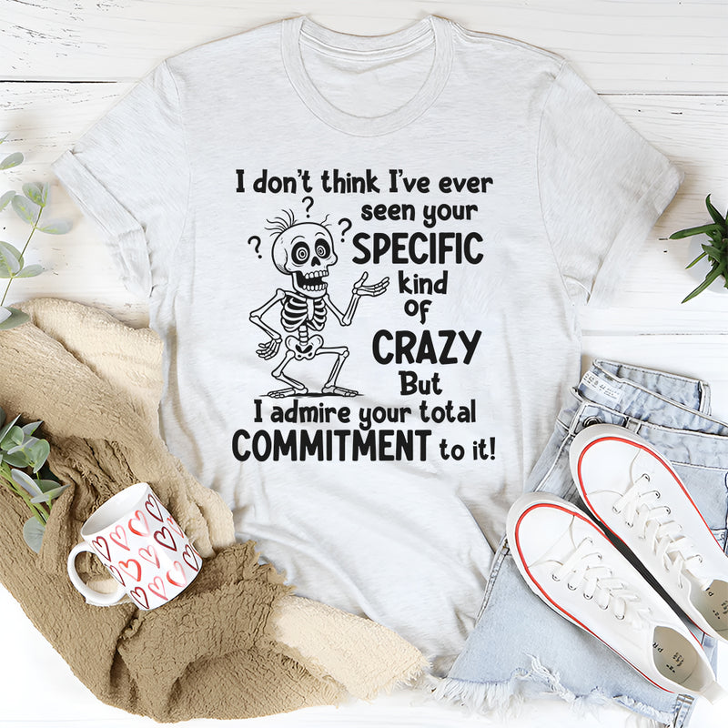 I Don’t Understand Your Specific Kind Of Crazy But I Do Admire T-Shirt