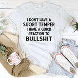 I Don’t Have a Short Temper, I Have a Quick Reaction To Bullshit T-Shirt