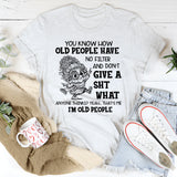 You Know How Old People Have No Filter And Don’t Give A Shit T-Shirt