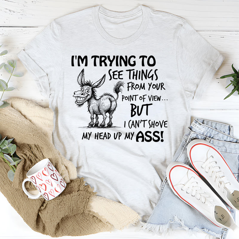 I Am Trying To See Things From Your Point Of View T-Shirt