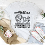 I May Not Put The Sparkle In Your Eyes But I'll Definitely T-Shirt