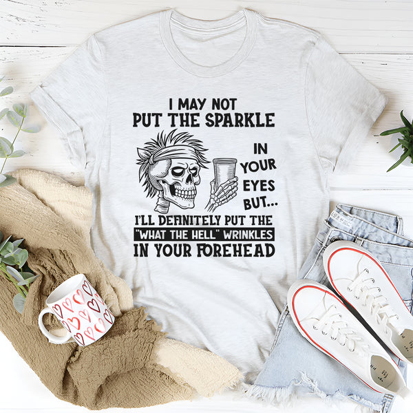 I May Not Put The Sparkle In Your Eyes But I'll Definitely T-Shirt