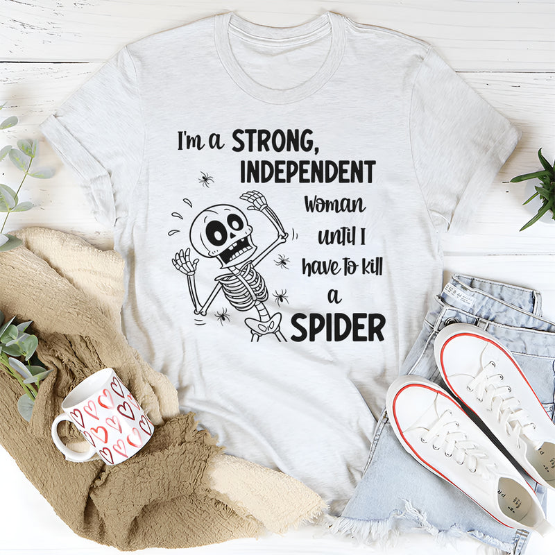 I'm A Strong Independent Woman Until I Have To Kill A Spider T-Shirt