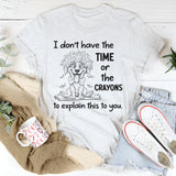 I Don't Have the Time Or the Crayons to Explain This to You T-Shirt