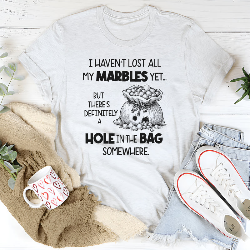 I Haven't Lost All My Marbles Yet But There Is Definitely T-Shirt