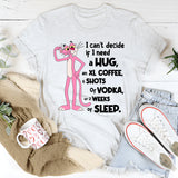 Can't Decide If I Need A Hug, an XL Coffee, 6 Shots of Vodka, Or 2 Weeks of Sleep T-Shirt