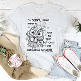 I'm Sorry I Didn't Mean To Push All Your Buttons I Was Just Looking For Mute T-Shirt