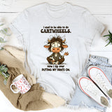I Used To Be Able To Do Cartwheels, Now I Tip Over Putting My Pants On T-Shirt