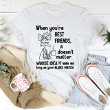 When You’re Best Friends It Doesn’t Matter Whose Idea It Was T-Shirt