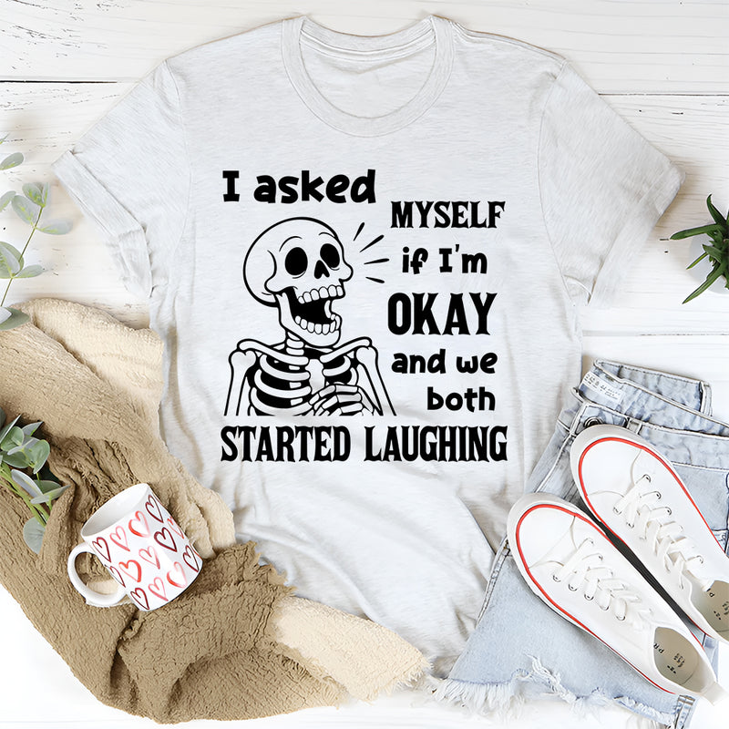 I Asked Myself If I Was Okay And We Both Started Laughing T-Shirt