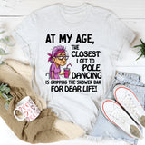 At My Age The Closest I Get To Pole Dancing Is Gripping T-Shirt