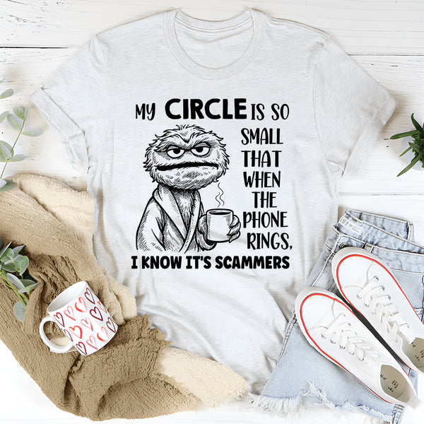My Circle Is So Small That When the Phone Rings I Know It's a Scammer T-Shirt