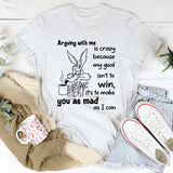 Arguing With Me Is Crazy Because My Goal Isn't To Win T-Shirt