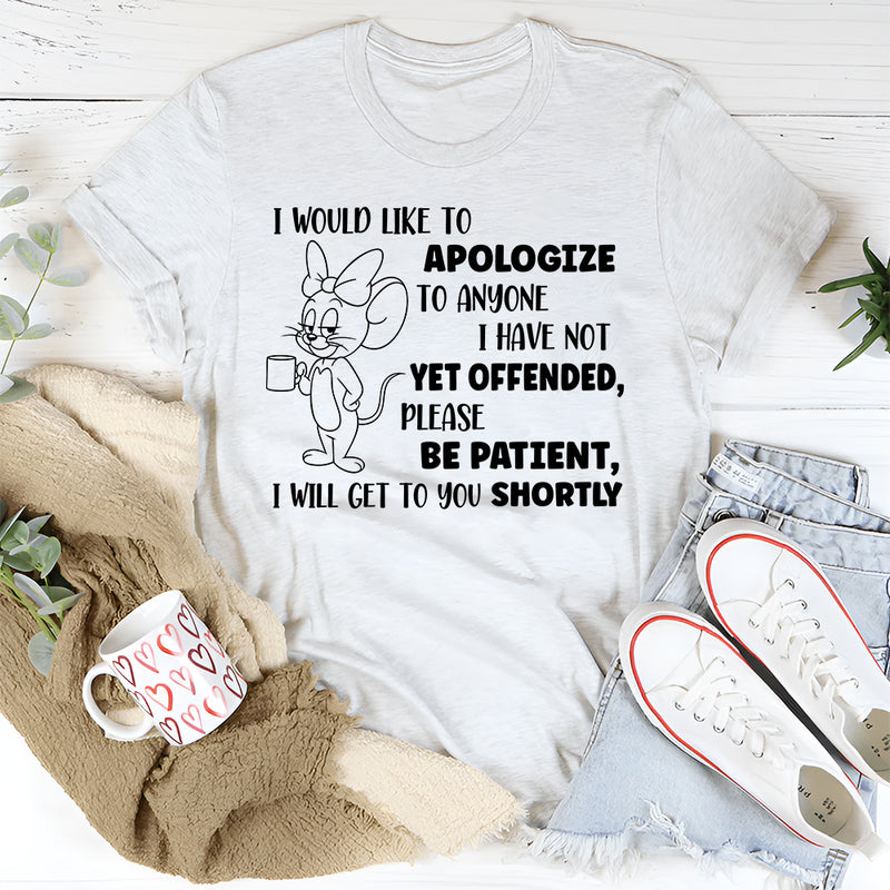 I Would Like To Apologize To Anyone Not Yet Offended T-Shirt