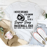 I never dreamed I'd grow up to be a super sexy baseball dad T-Shirt